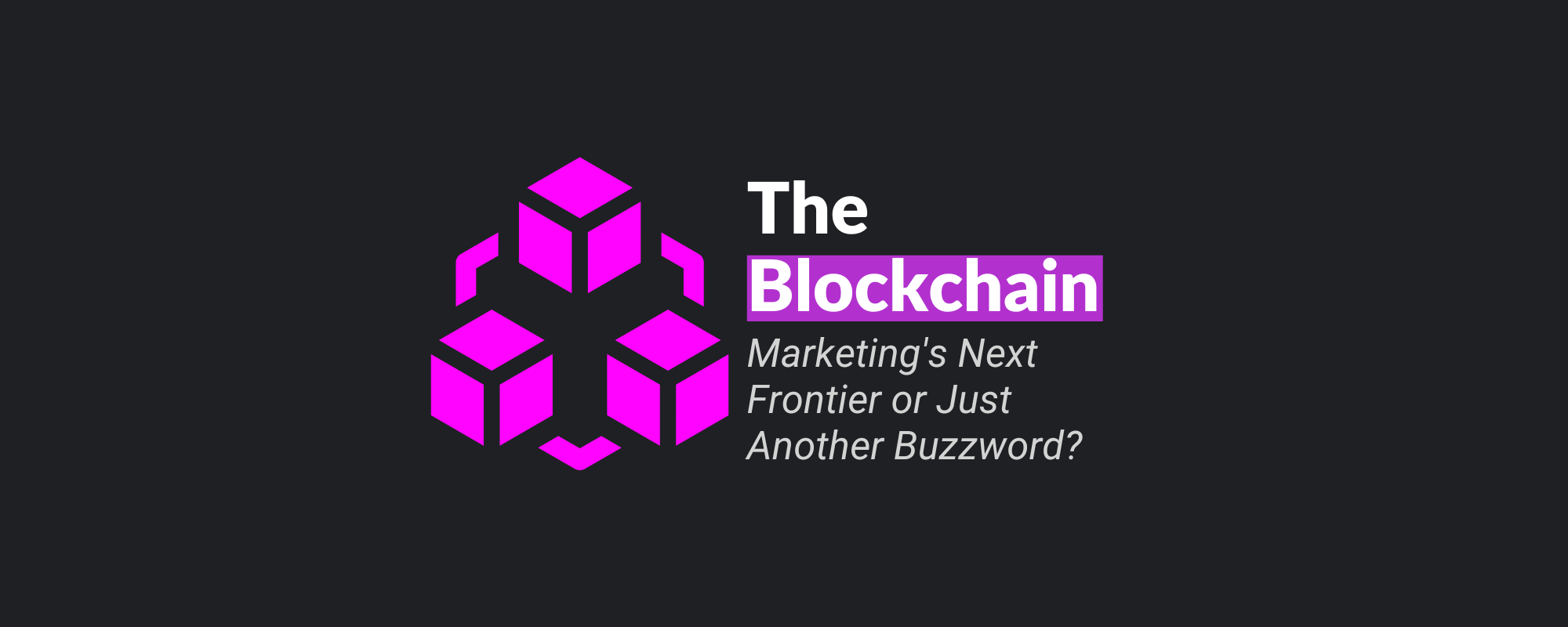 The Blockchain: Marketing's Next Frontier or Just Another Buzzword?