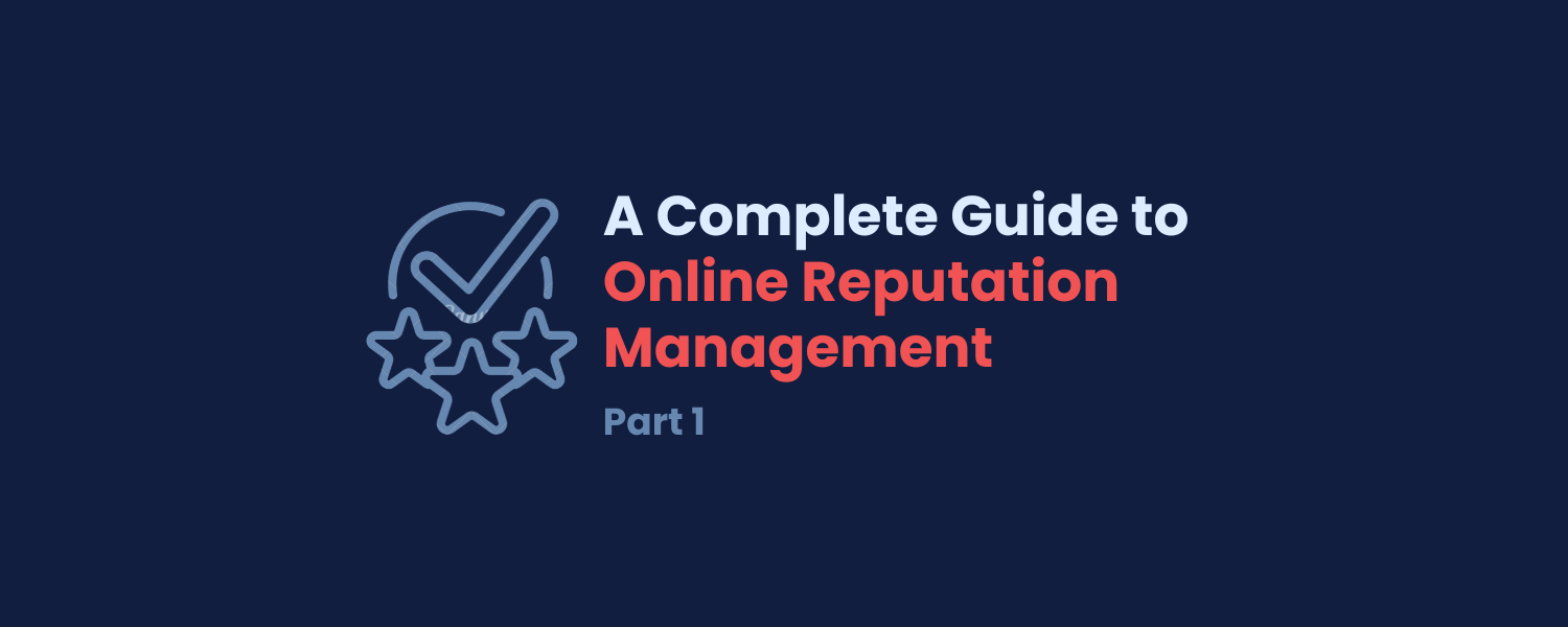 A Complete Guide to Online Reputation Management (Part 1)