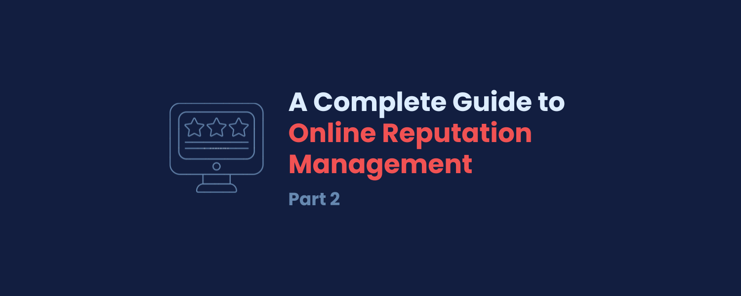 A Complete Guide to Online Reputation Management (Part 2)