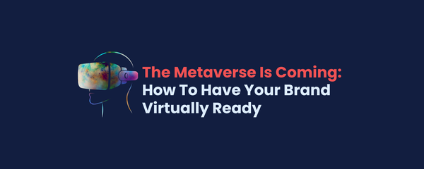 The Metaverse Is Coming: How To Have Your Brand Virtually Ready