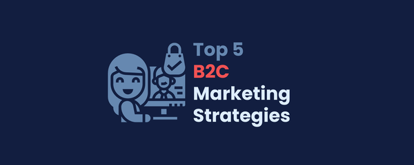 Top 5 B2C Marketing Strategies