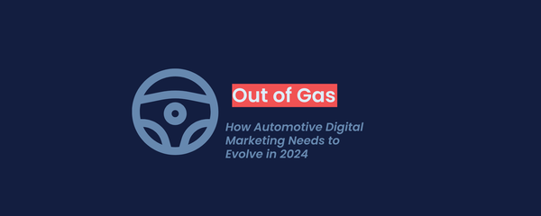 Out of Gas: How Automotive Digital Marketing Needs to Evolve in 2024