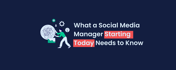 What a Social Media Manager Starting Today Needs to Know